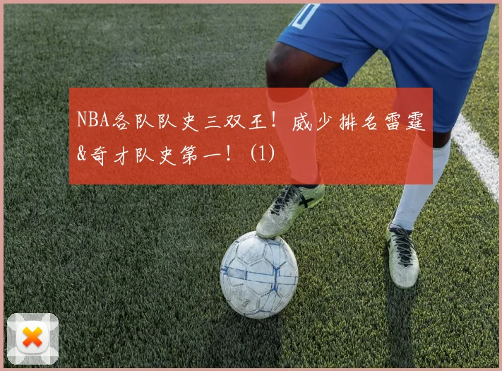 NBA各队队史三双王！威少排名雷霆&奇才队史第一！(1)