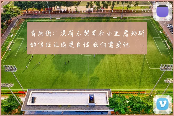 肯纳德：没有东契奇和小里 詹姆斯的信任让我更自信 我们需要他